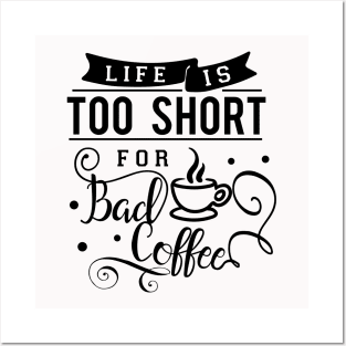 Life Is Too Short For Bad Coffee Posters and Art